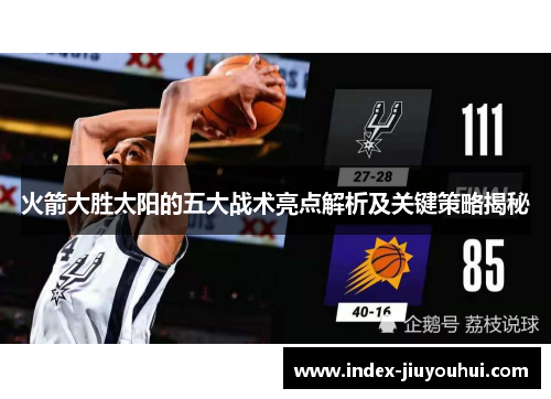 火箭大胜太阳的五大战术亮点解析及关键策略揭秘
